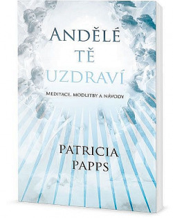 Andělé tě uzdraví - Meditace, modlitby a návody
