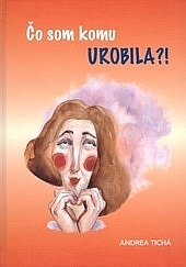 Čo som komu urobila?!