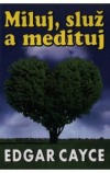 Edgar Cayce - Miluj, služ a medituj