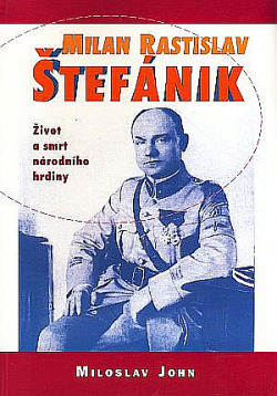 Milan Rastislav Štefánik: Život a smrt národního hrdiny