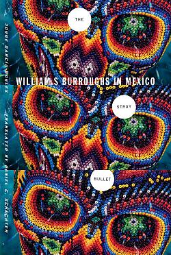 The Stray Bullet: William Burroughs in Mexico