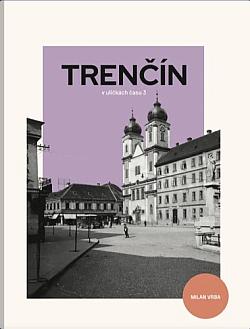 Trenčín v uličkách času 3
