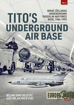 Tito's Underground Air Base: Bihac (Zeljava) Underground Yugoslav Air Force Base 1964-1992